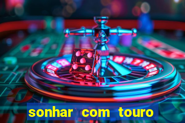 sonhar com touro bravo no mundo espiritual