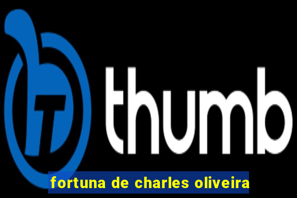 fortuna de charles oliveira