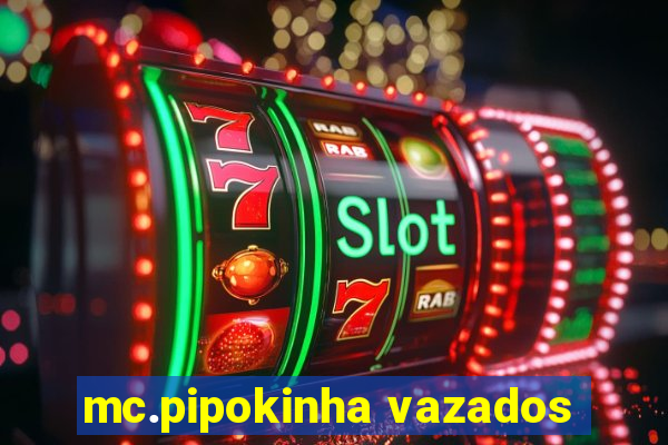 mc.pipokinha vazados