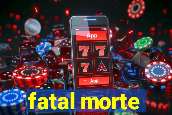 fatal morte