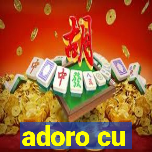 adoro cu