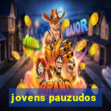 jovens pauzudos