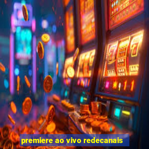 premiere ao vivo redecanais