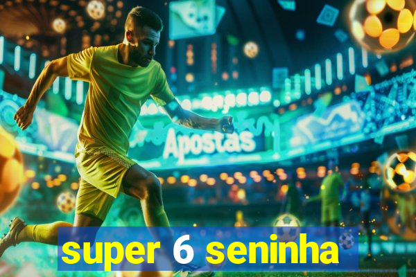 super 6 seninha