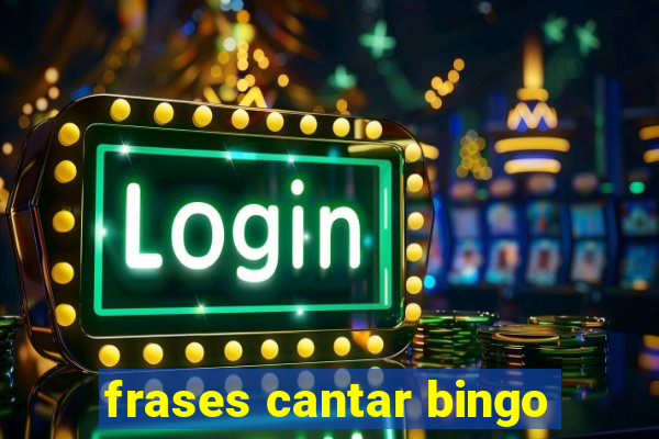 frases cantar bingo