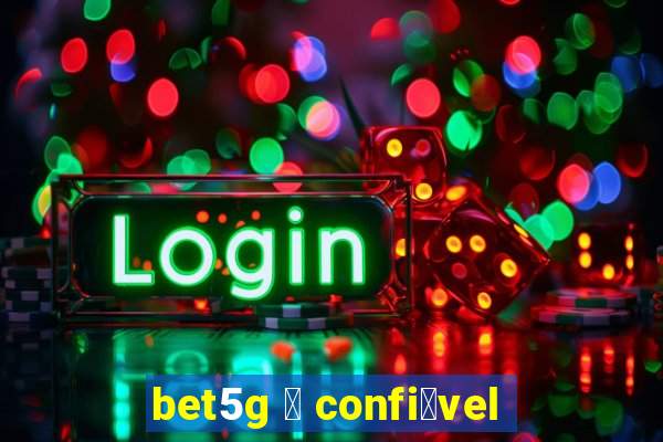 bet5g 茅 confi谩vel