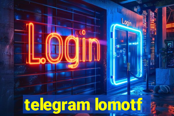 telegram lomotf