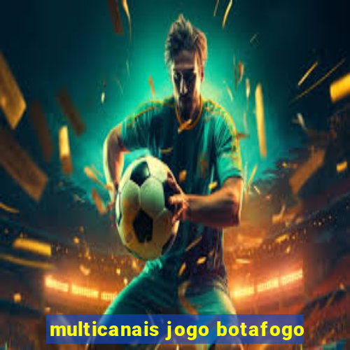 multicanais jogo botafogo