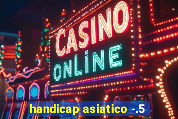 handicap asiatico -.5