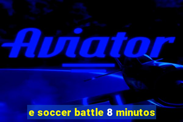 e soccer battle 8 minutos