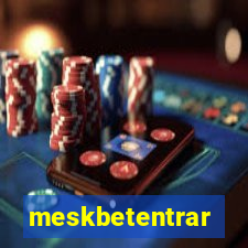 meskbetentrar