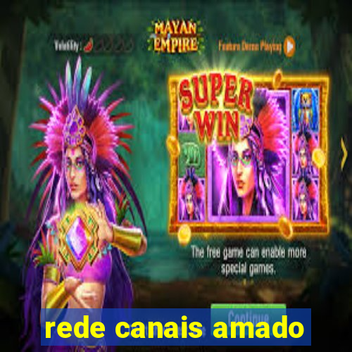 rede canais amado