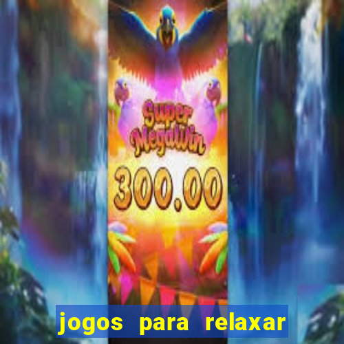 jogos para relaxar a mente