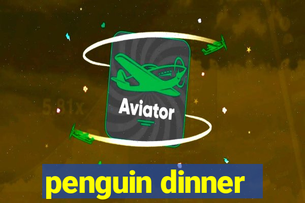 penguin dinner