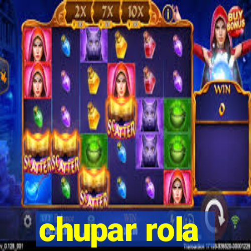 chupar rola