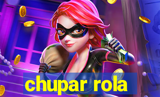 chupar rola