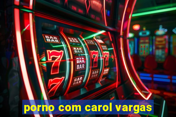 porno com carol vargas