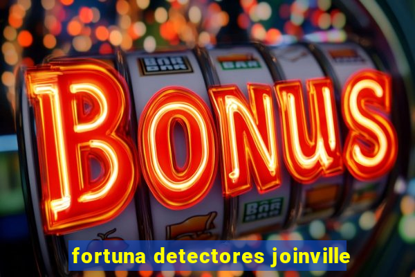 fortuna detectores joinville