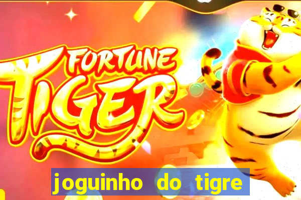 joguinho do tigre para ganhar dinheiro