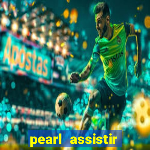 pearl assistir online megaflix