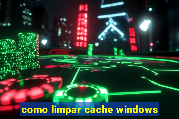 como limpar cache windows