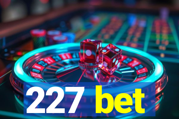 227 bet