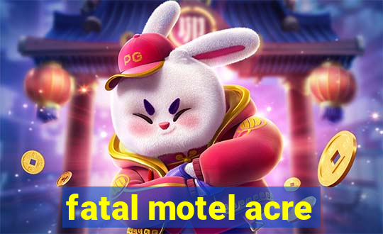 fatal motel acre