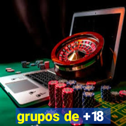 grupos de +18