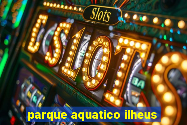 parque aquatico ilheus