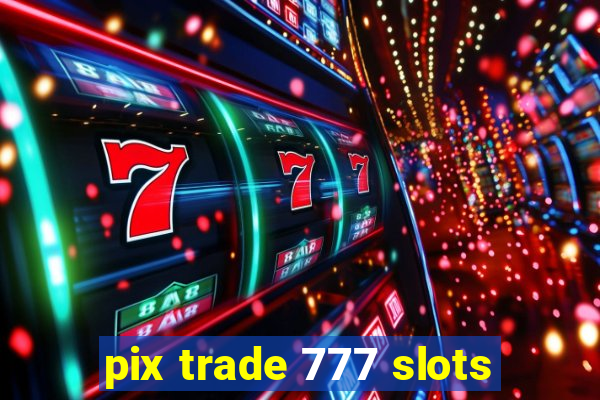 pix trade 777 slots