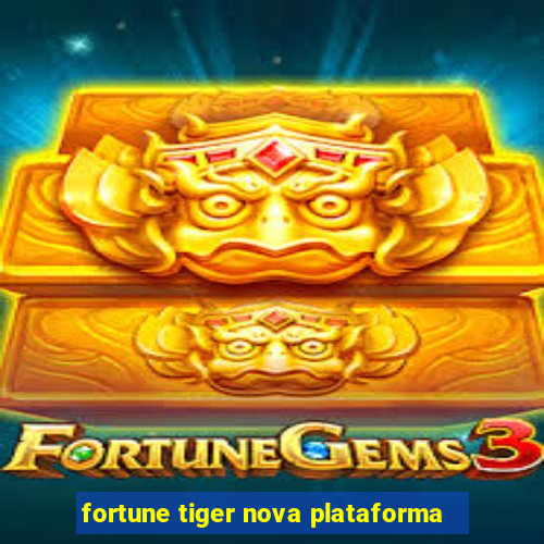 fortune tiger nova plataforma