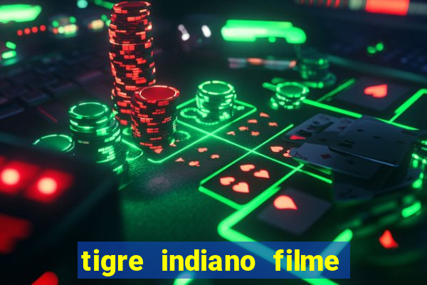 tigre indiano filme indiano tigre e drago