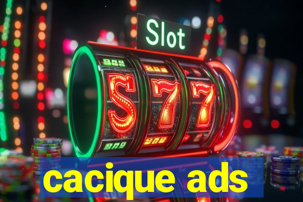 cacique ads