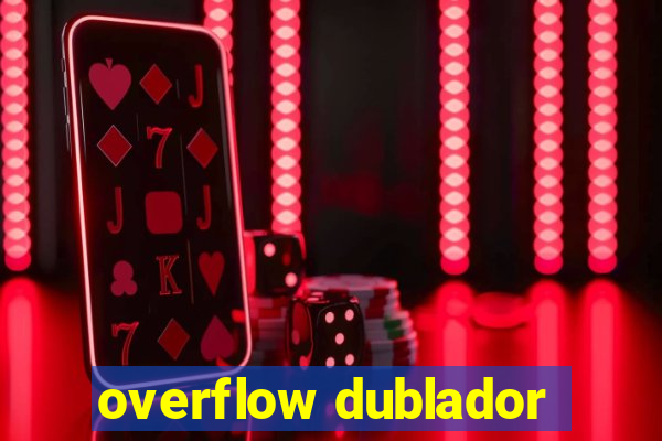 overflow dublador