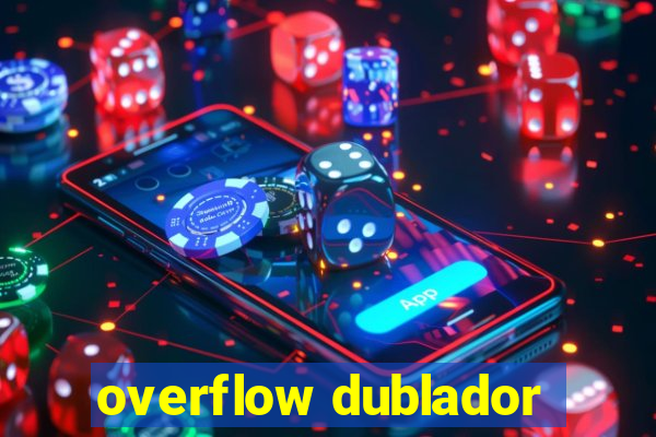 overflow dublador