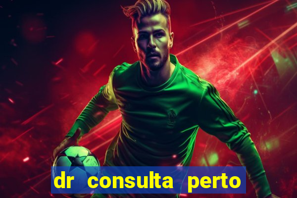 dr consulta perto de mim