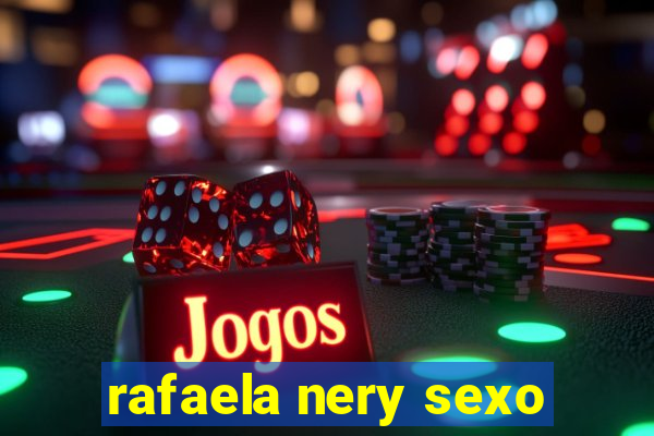 rafaela nery sexo