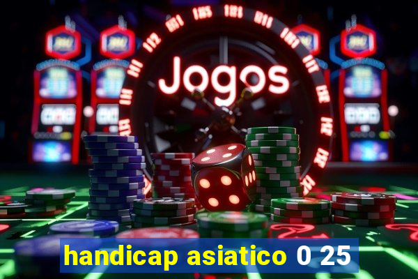 handicap asiatico 0 25