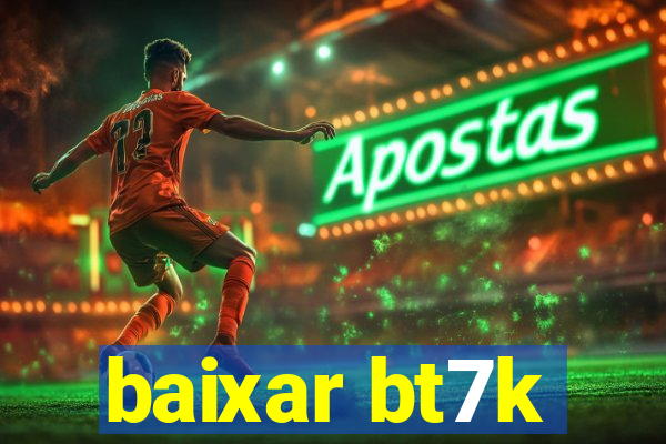 baixar bt7k