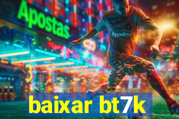 baixar bt7k