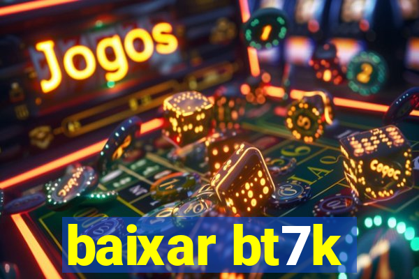 baixar bt7k