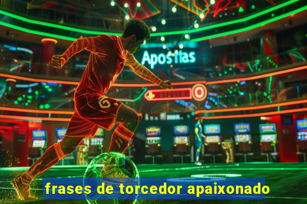 frases de torcedor apaixonado