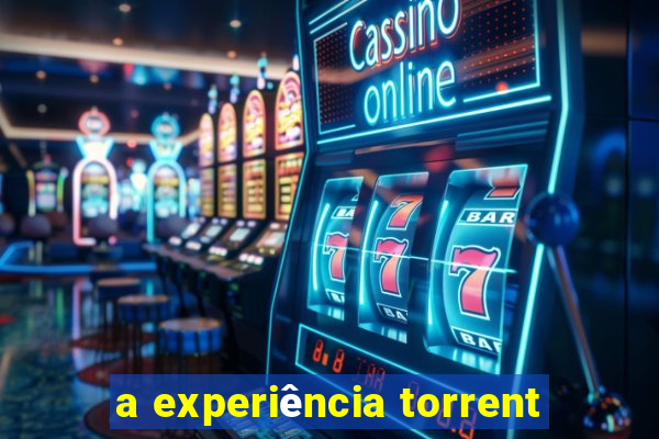 a experiência torrent