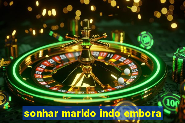 sonhar marido indo embora