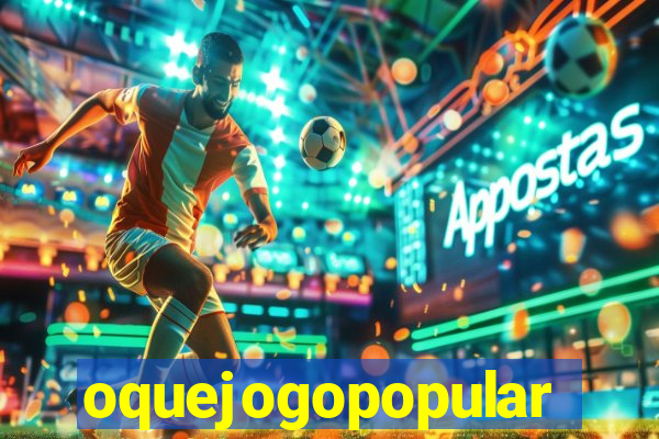 oquejogopopular