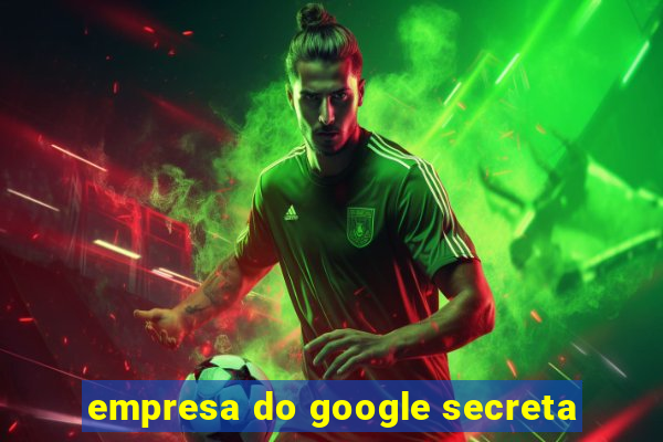 empresa do google secreta