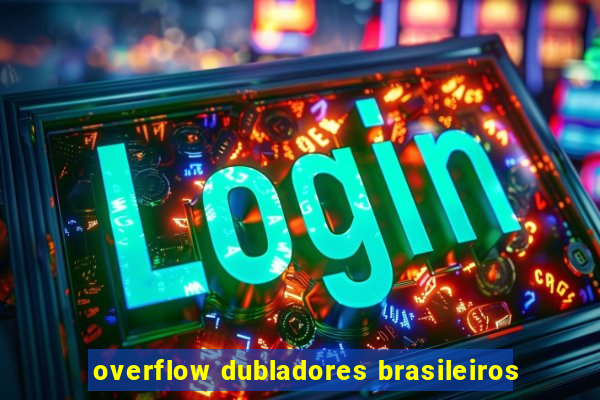 overflow dubladores brasileiros