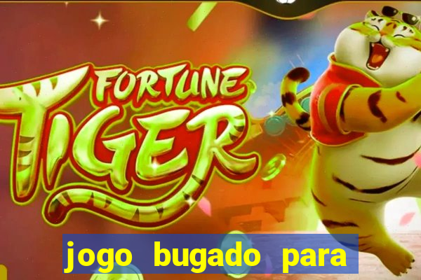 jogo bugado para ganhar dinheiro