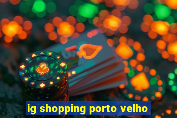 ig shopping porto velho