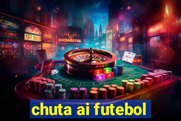 chuta ai futebol